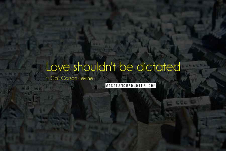 Gail Carson Levine Quotes: Love shouldn't be dictated