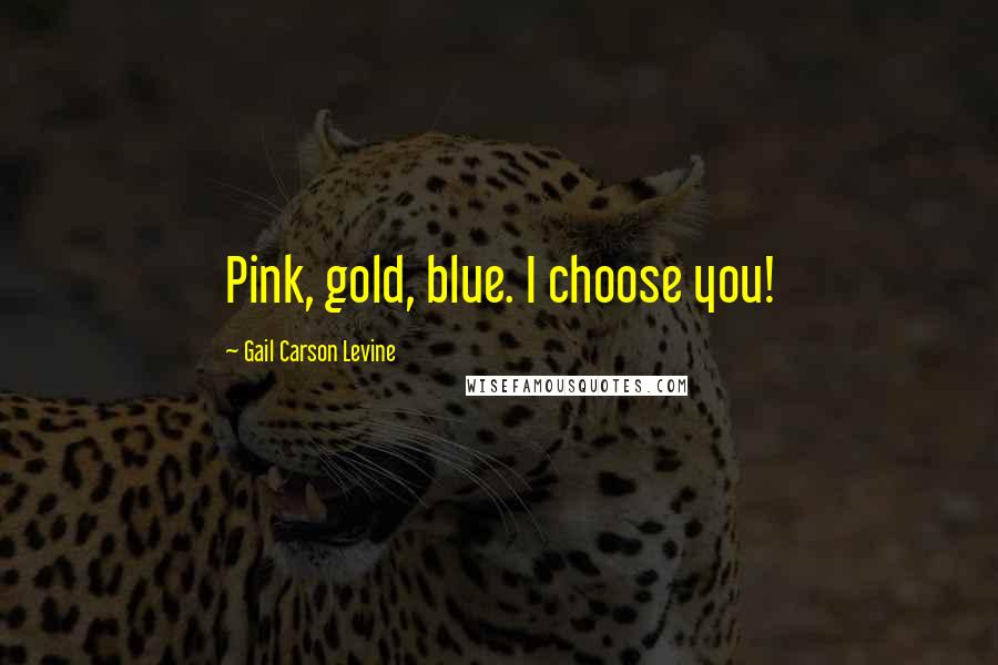 Gail Carson Levine Quotes: Pink, gold, blue. I choose you!