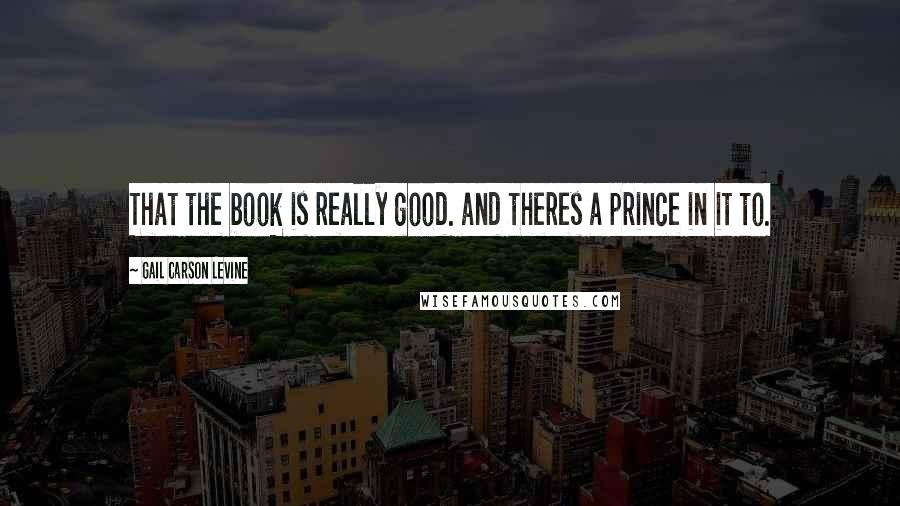 Gail Carson Levine Quotes: That the book is really good. and theres a prince in it to.