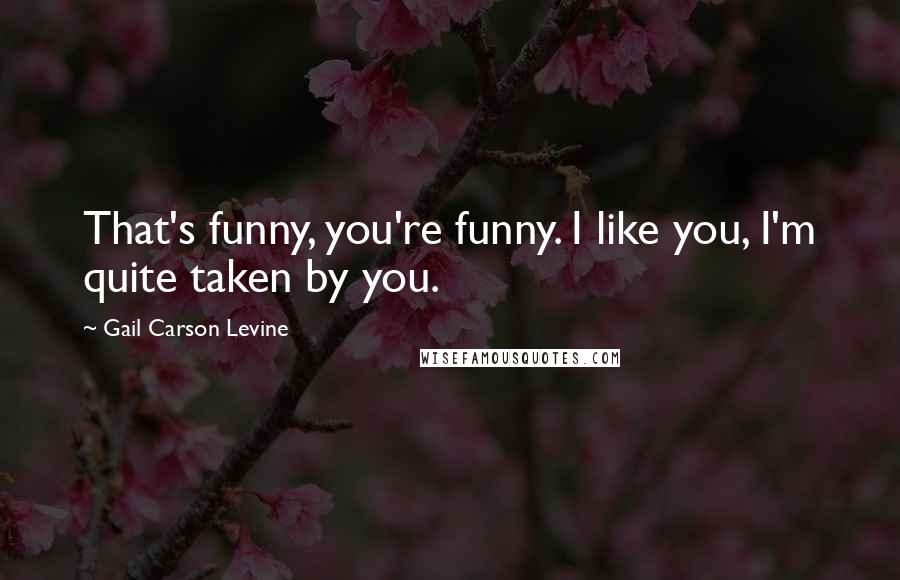 Gail Carson Levine Quotes: That's funny, you're funny. I like you, I'm quite taken by you.