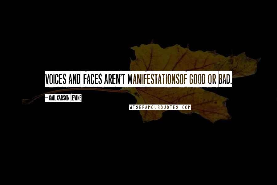 Gail Carson Levine Quotes: Voices and faces aren't manifestationsof good or bad.