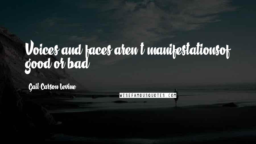 Gail Carson Levine Quotes: Voices and faces aren't manifestationsof good or bad.