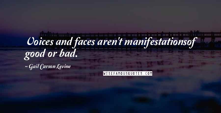 Gail Carson Levine Quotes: Voices and faces aren't manifestationsof good or bad.