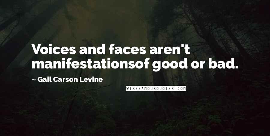 Gail Carson Levine Quotes: Voices and faces aren't manifestationsof good or bad.