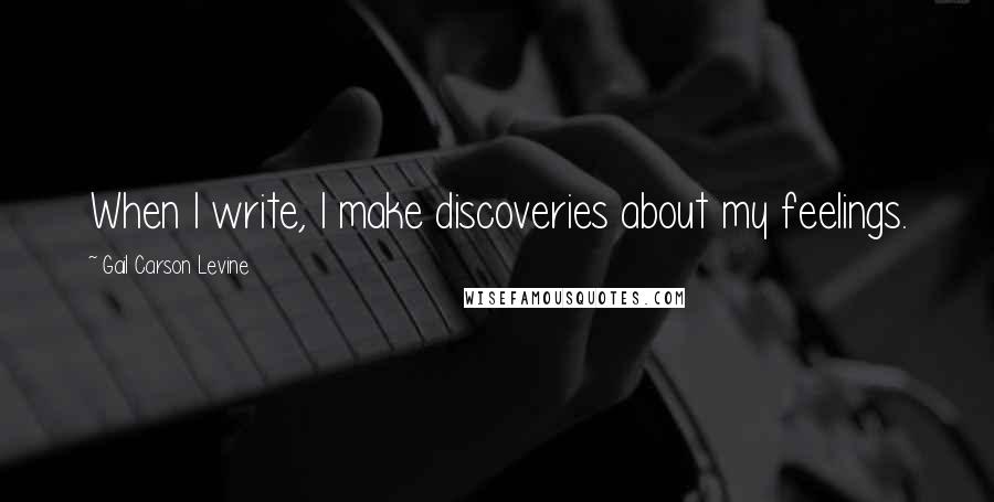 Gail Carson Levine Quotes: When I write, I make discoveries about my feelings.