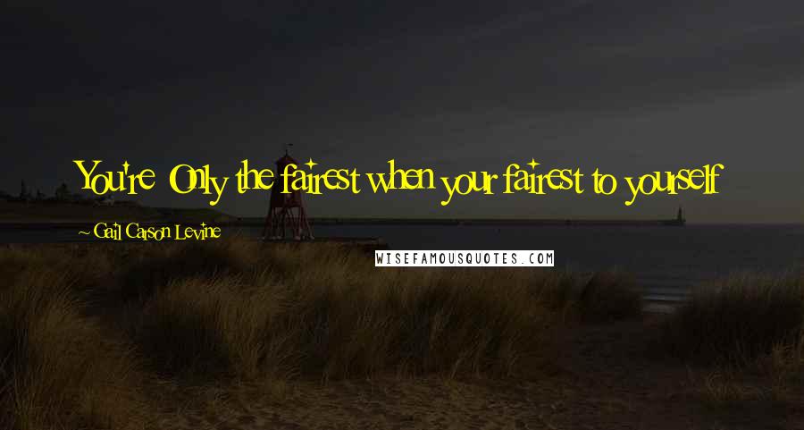 Gail Carson Levine Quotes: You're Only the fairest when your fairest to yourself