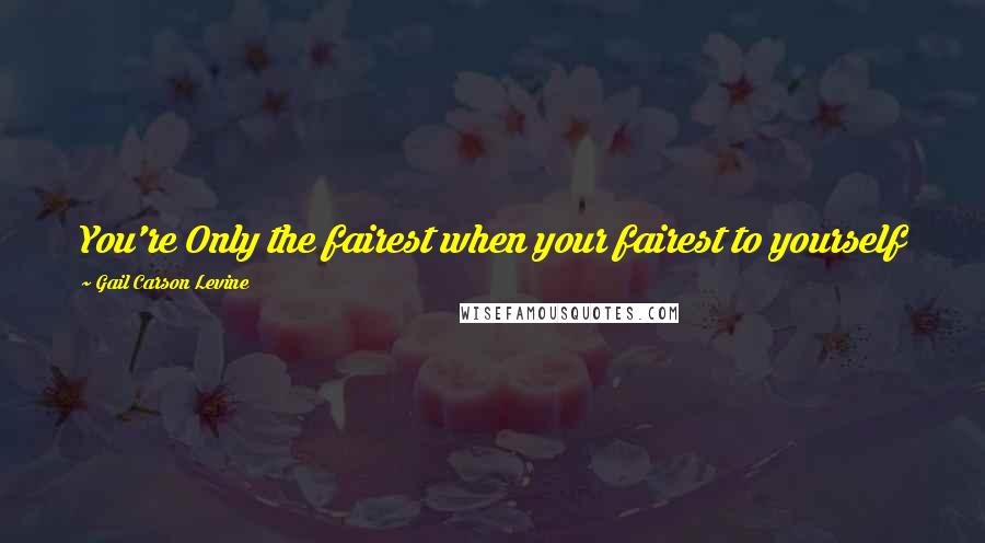 Gail Carson Levine Quotes: You're Only the fairest when your fairest to yourself