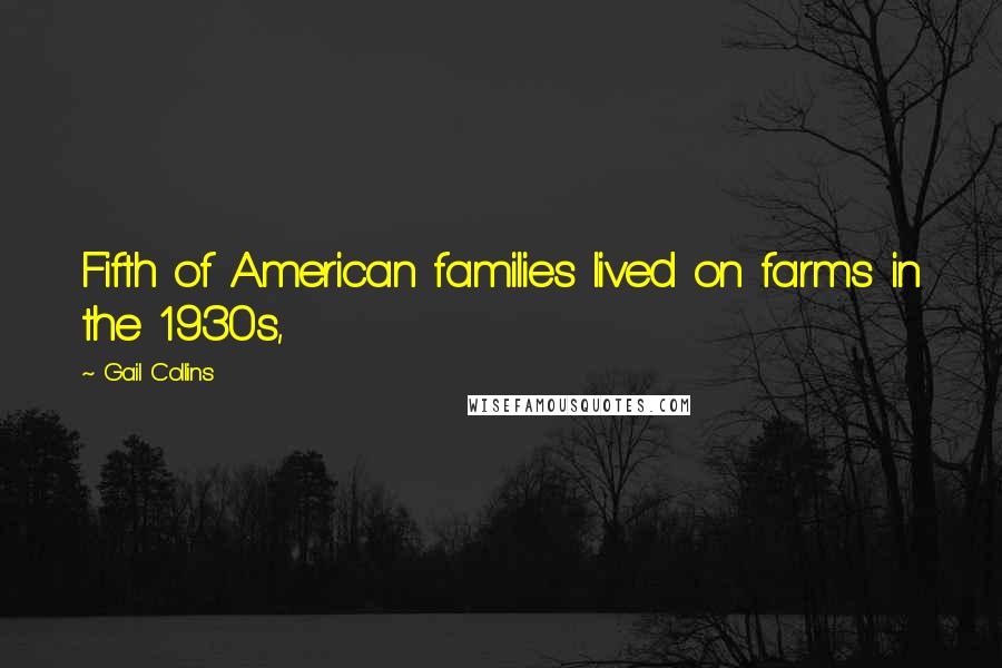 Gail Collins Quotes: Fifth of American families lived on farms in the 1930s,