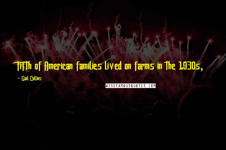 Gail Collins Quotes: Fifth of American families lived on farms in the 1930s,