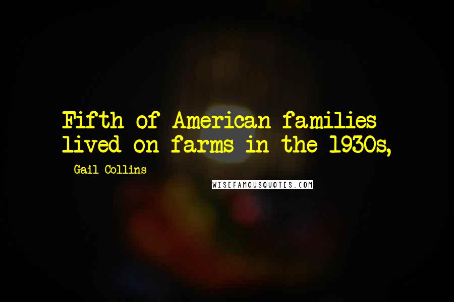 Gail Collins Quotes: Fifth of American families lived on farms in the 1930s,