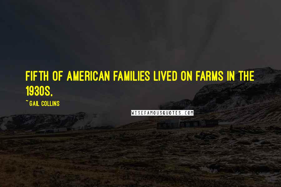 Gail Collins Quotes: Fifth of American families lived on farms in the 1930s,