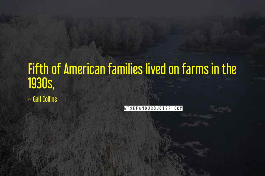 Gail Collins Quotes: Fifth of American families lived on farms in the 1930s,