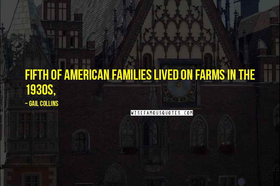 Gail Collins Quotes: Fifth of American families lived on farms in the 1930s,