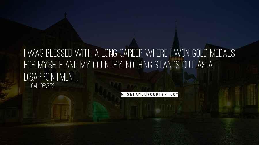 Gail Devers Quotes: I was blessed with a long career where I won gold medals for myself and my country. Nothing stands out as a disappointment.