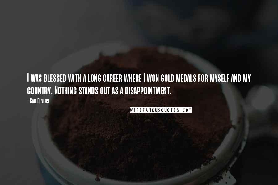 Gail Devers Quotes: I was blessed with a long career where I won gold medals for myself and my country. Nothing stands out as a disappointment.