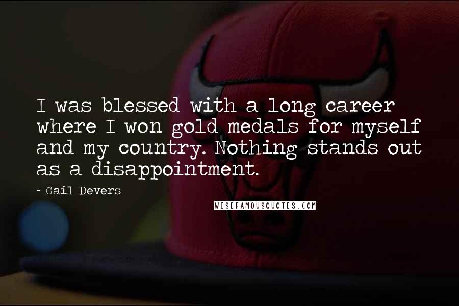 Gail Devers Quotes: I was blessed with a long career where I won gold medals for myself and my country. Nothing stands out as a disappointment.