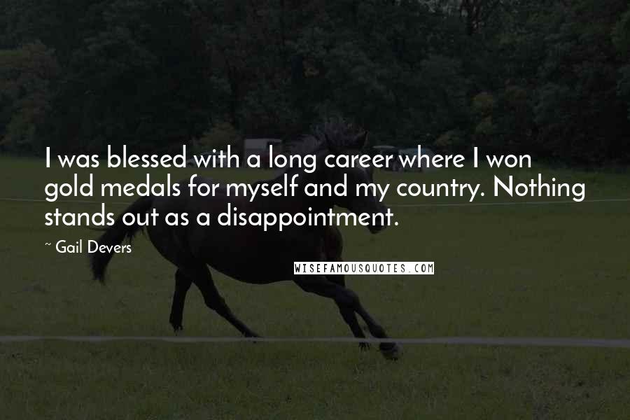 Gail Devers Quotes: I was blessed with a long career where I won gold medals for myself and my country. Nothing stands out as a disappointment.