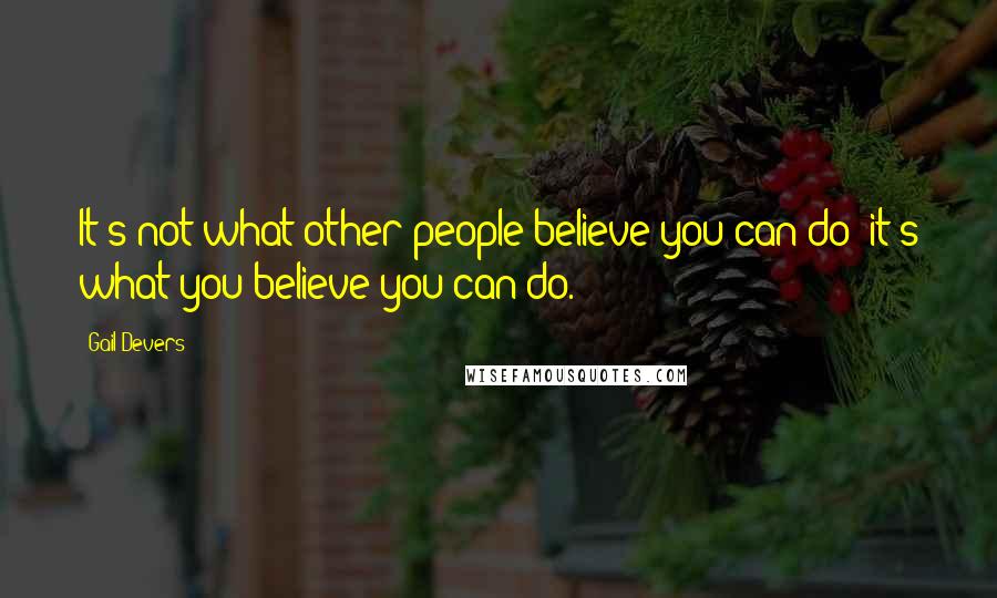 Gail Devers Quotes: It's not what other people believe you can do; it's what you believe you can do.