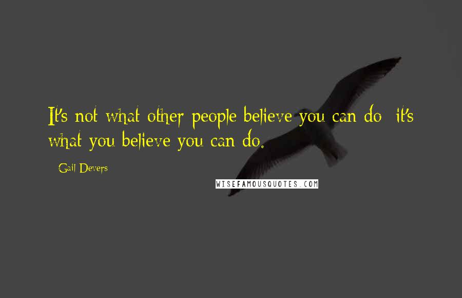 Gail Devers Quotes: It's not what other people believe you can do; it's what you believe you can do.