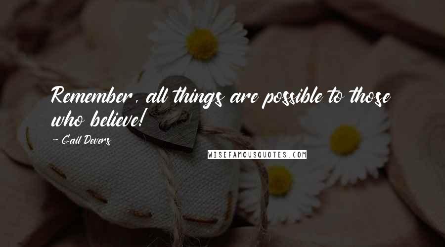 Gail Devers Quotes: Remember, all things are possible to those who believe!