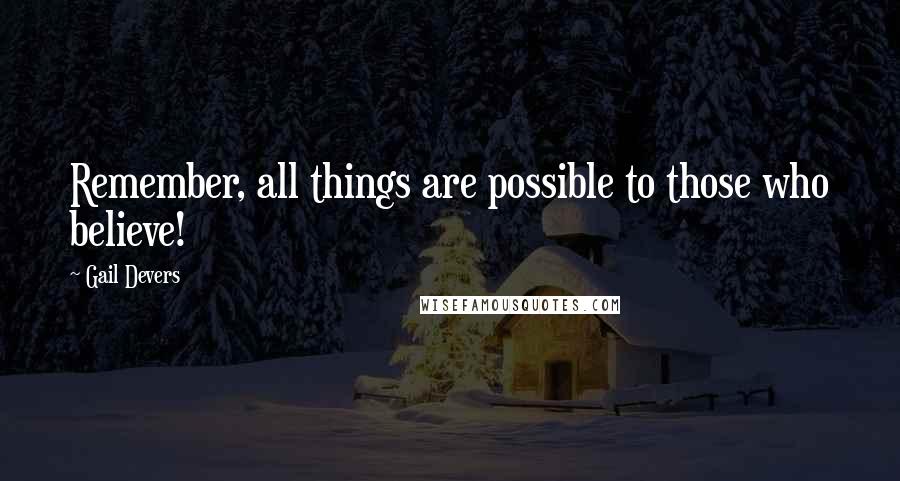 Gail Devers Quotes: Remember, all things are possible to those who believe!