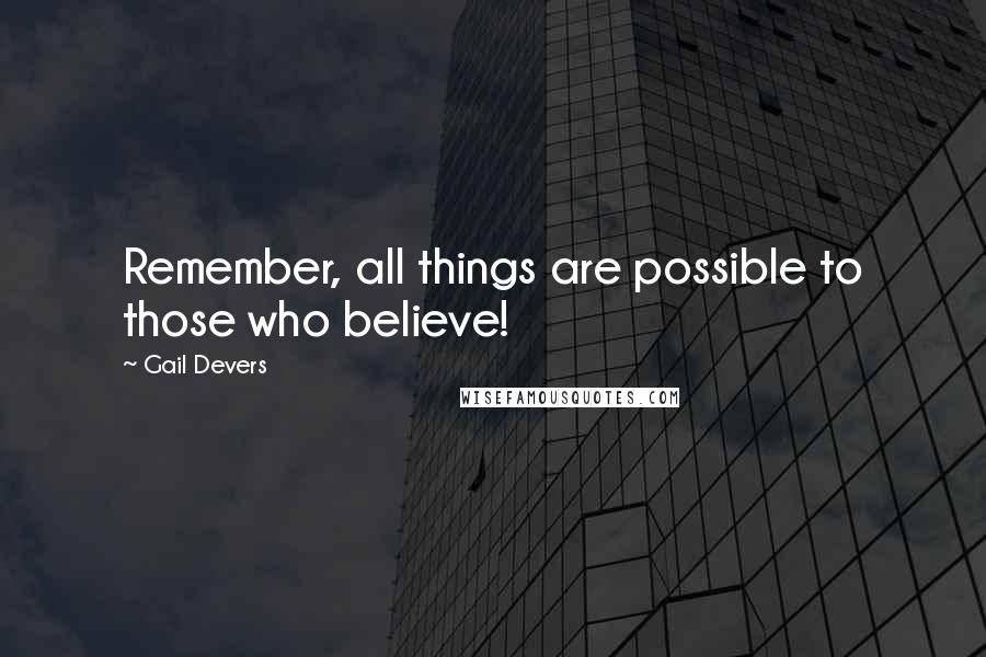 Gail Devers Quotes: Remember, all things are possible to those who believe!