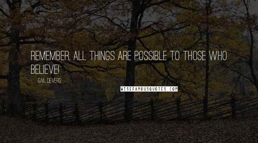 Gail Devers Quotes: Remember, all things are possible to those who believe!