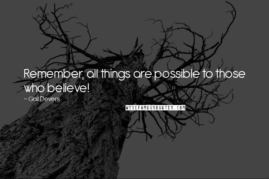 Gail Devers Quotes: Remember, all things are possible to those who believe!