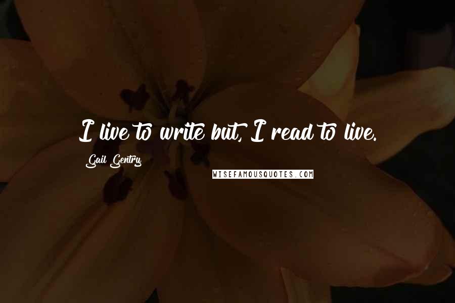 Gail Gentry Quotes: I live to write but, I read to live.