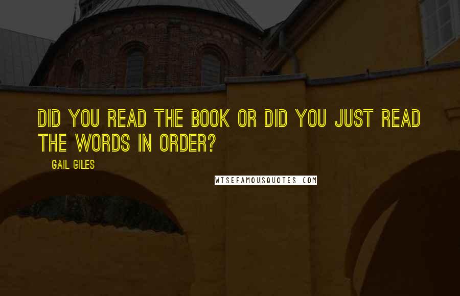 Gail Giles Quotes: Did you read the book or did you just read the words in order?