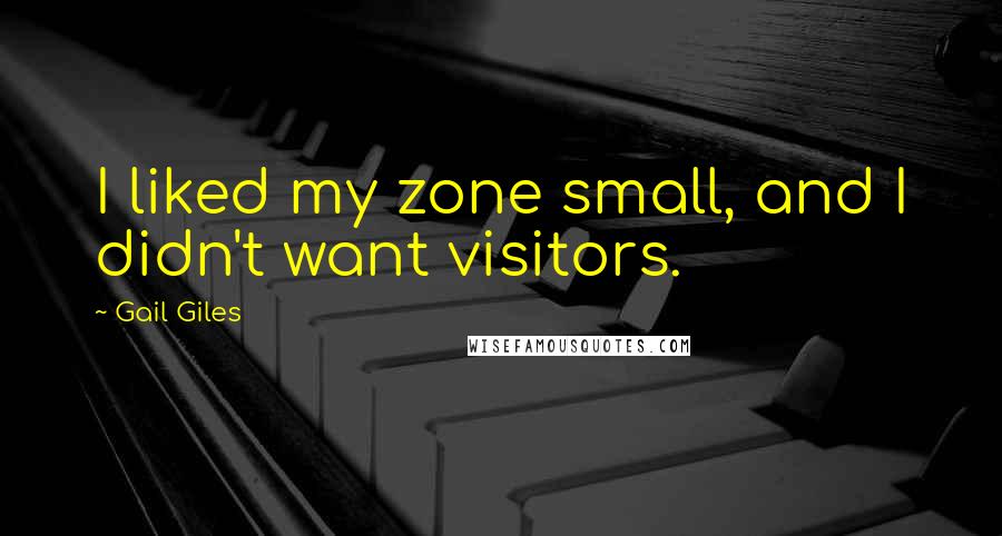 Gail Giles Quotes: I liked my zone small, and I didn't want visitors.