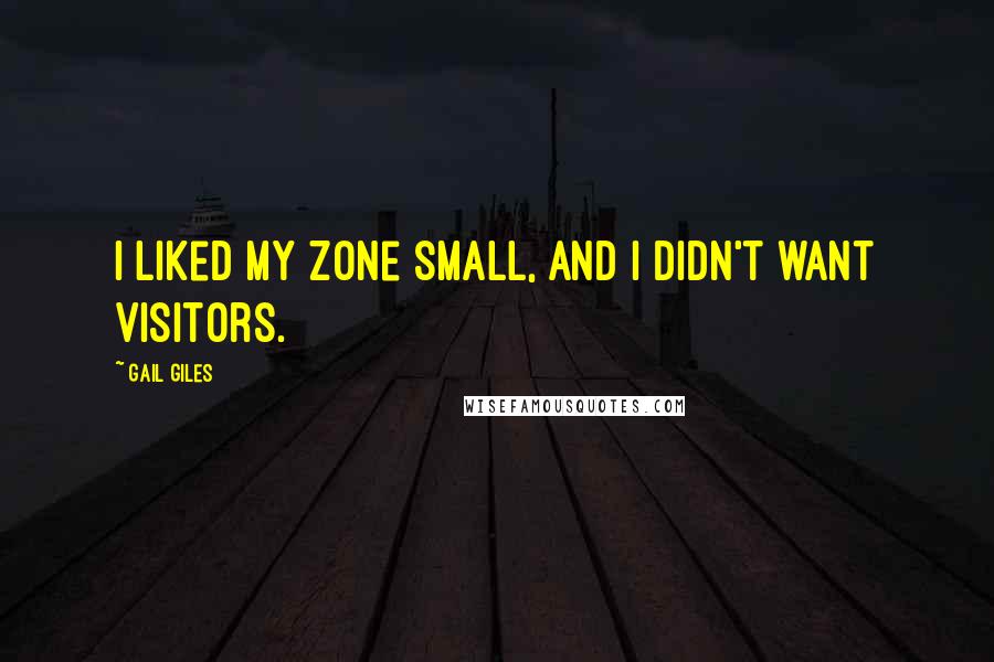 Gail Giles Quotes: I liked my zone small, and I didn't want visitors.