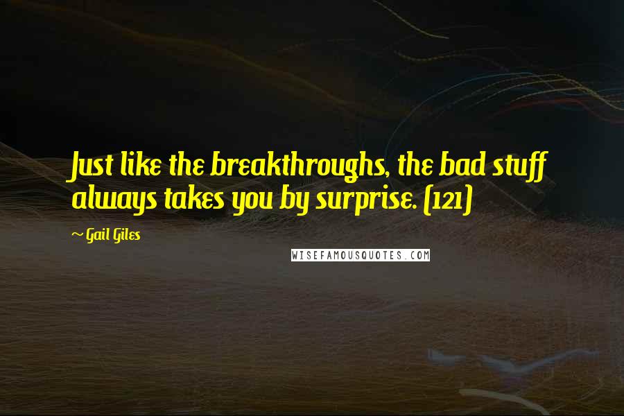 Gail Giles Quotes: Just like the breakthroughs, the bad stuff always takes you by surprise. (121)