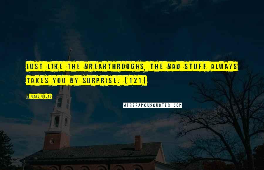 Gail Giles Quotes: Just like the breakthroughs, the bad stuff always takes you by surprise. (121)