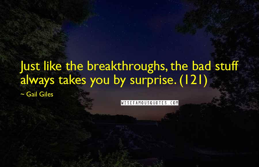Gail Giles Quotes: Just like the breakthroughs, the bad stuff always takes you by surprise. (121)