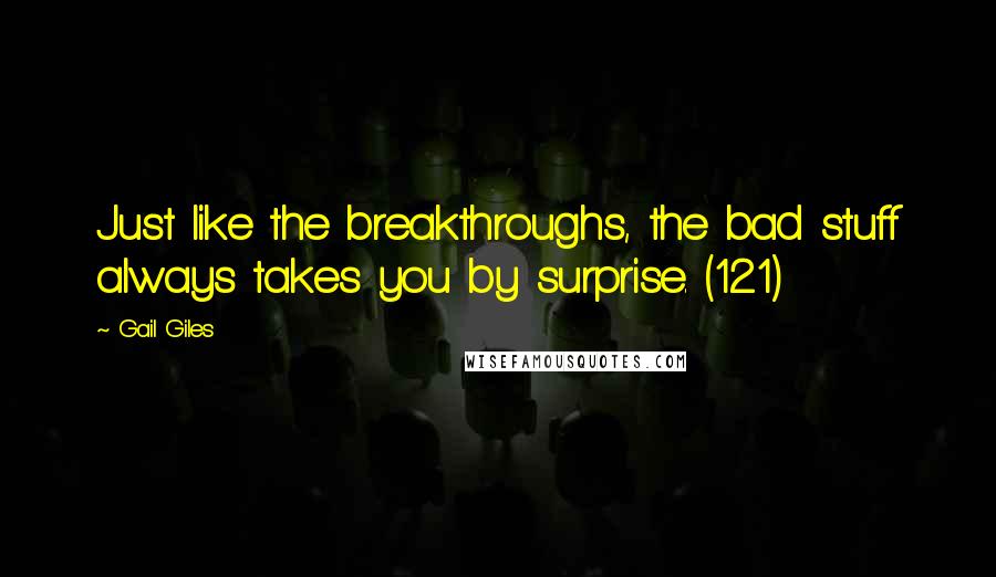 Gail Giles Quotes: Just like the breakthroughs, the bad stuff always takes you by surprise. (121)