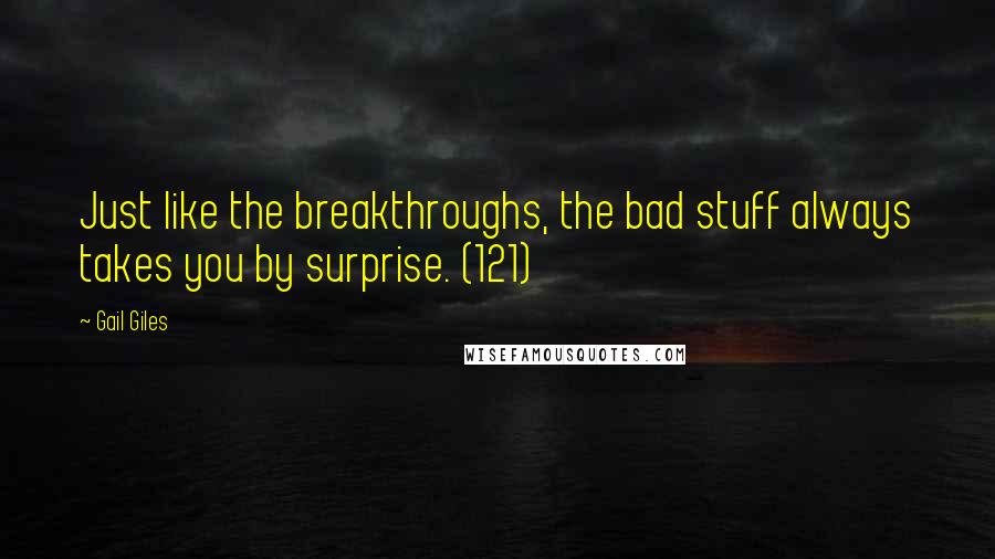 Gail Giles Quotes: Just like the breakthroughs, the bad stuff always takes you by surprise. (121)