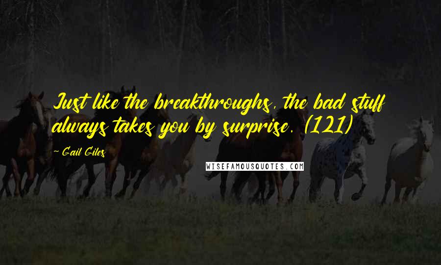 Gail Giles Quotes: Just like the breakthroughs, the bad stuff always takes you by surprise. (121)