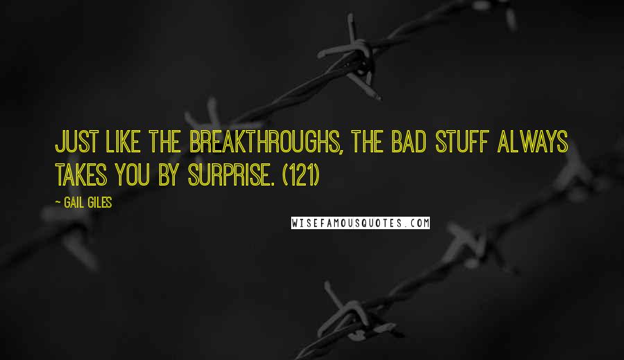 Gail Giles Quotes: Just like the breakthroughs, the bad stuff always takes you by surprise. (121)