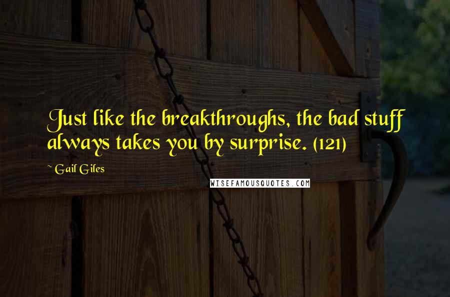 Gail Giles Quotes: Just like the breakthroughs, the bad stuff always takes you by surprise. (121)