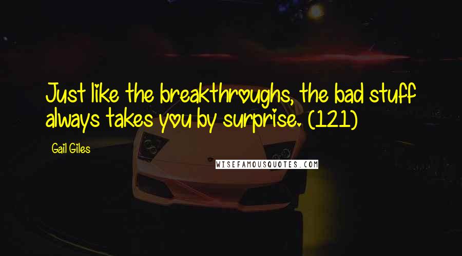 Gail Giles Quotes: Just like the breakthroughs, the bad stuff always takes you by surprise. (121)