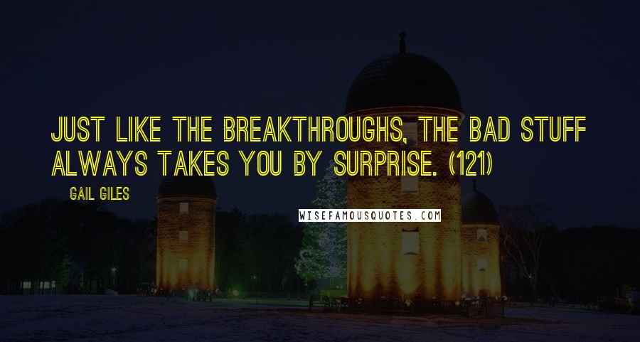 Gail Giles Quotes: Just like the breakthroughs, the bad stuff always takes you by surprise. (121)