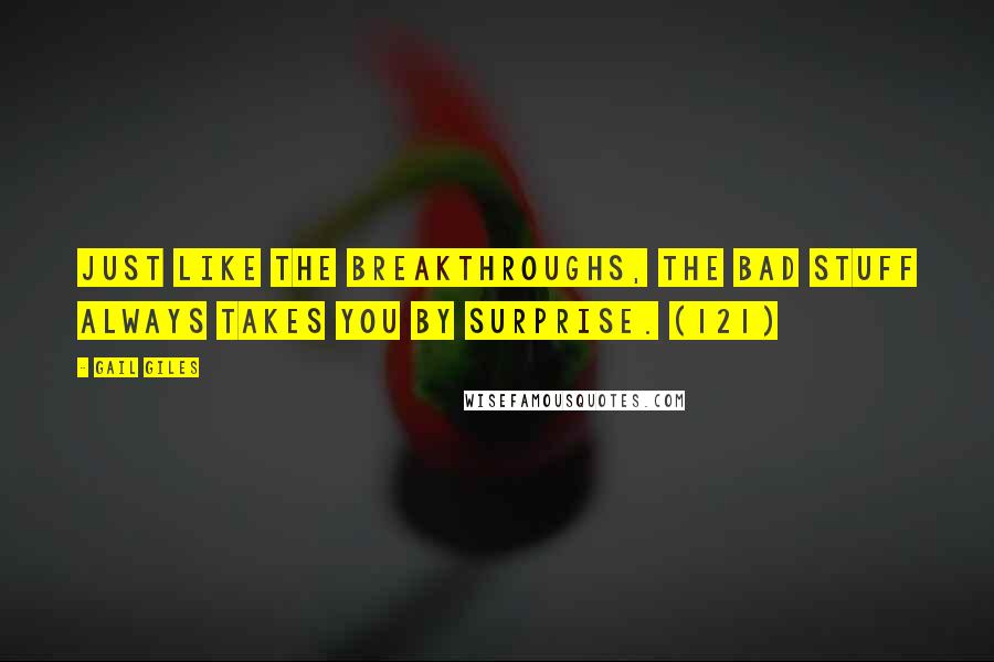 Gail Giles Quotes: Just like the breakthroughs, the bad stuff always takes you by surprise. (121)