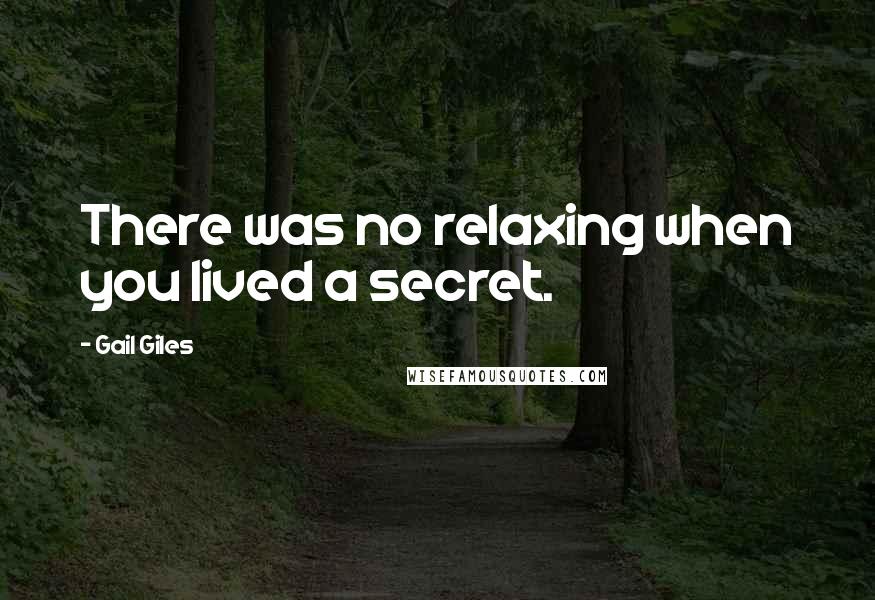 Gail Giles Quotes: There was no relaxing when you lived a secret.
