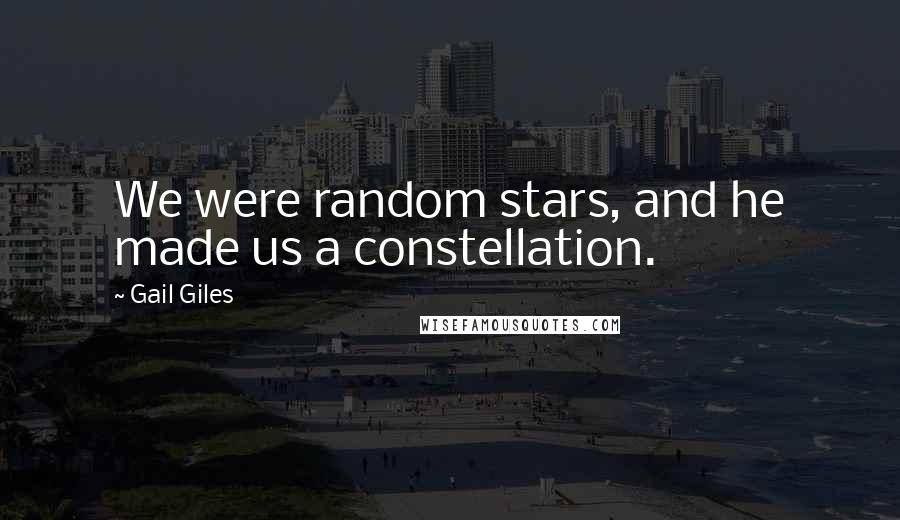 Gail Giles Quotes: We were random stars, and he made us a constellation.