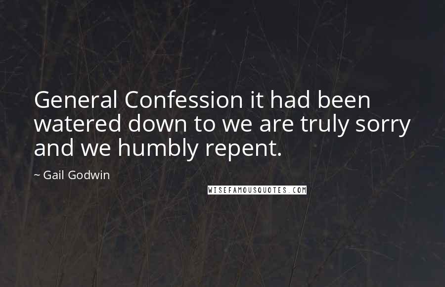 Gail Godwin Quotes: General Confession it had been watered down to we are truly sorry and we humbly repent.