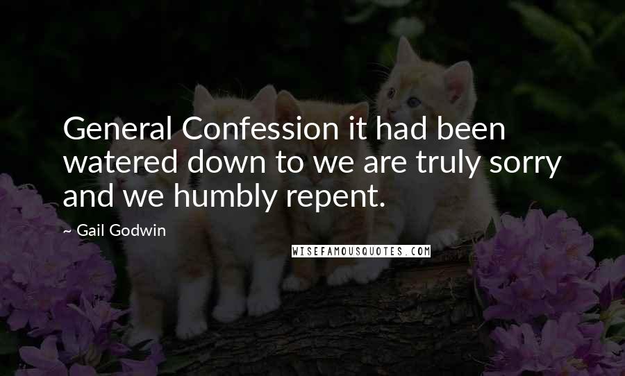 Gail Godwin Quotes: General Confession it had been watered down to we are truly sorry and we humbly repent.