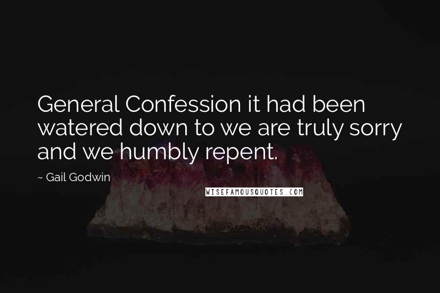 Gail Godwin Quotes: General Confession it had been watered down to we are truly sorry and we humbly repent.