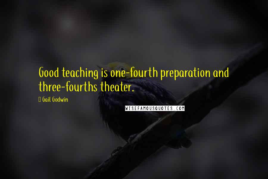 Gail Godwin Quotes: Good teaching is one-fourth preparation and three-fourths theater.