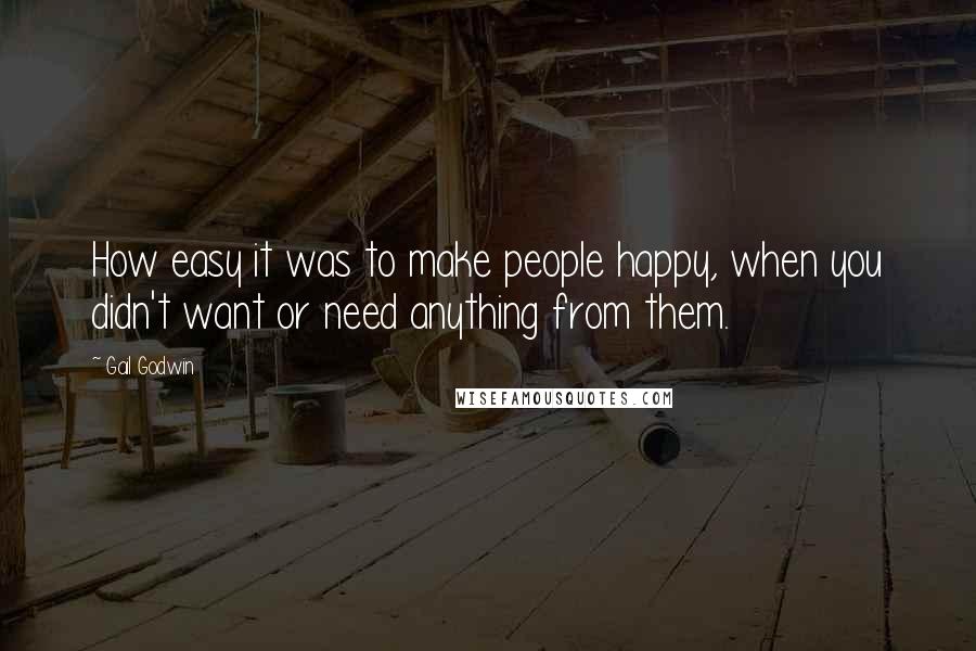 Gail Godwin Quotes: How easy it was to make people happy, when you didn't want or need anything from them.